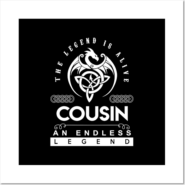 Cousin Name T Shirt - The Legend Is Alive - Cousin An Endless Legend Dragon Gift Item Wall Art by riogarwinorganiza